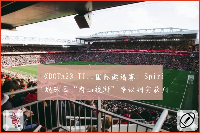 《DOTA2》TI11国际邀请赛：Spirit战队因“肉山视野”争议判罚获利次数统计